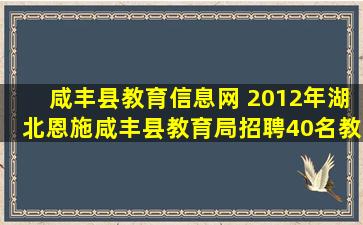 咸丰县教育信息网 2012年湖北恩施咸丰县教育局招聘40名教师简章